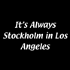 It's Always Stockholm In Los Angeles