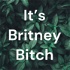 It’s Britney Bitch