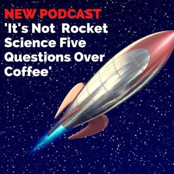 Artwork for It's Not Rocket Science! Five Questions Over Coffee