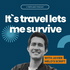 It`s travel lets me survive
