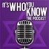It's Who You Know! The Podcast