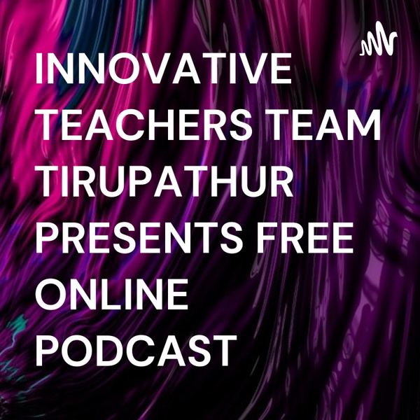 Artwork for INNOVATIVE TEACHERS TEAM TIRUPATHUR PRESENTS FREE ONLINE PODCAST
