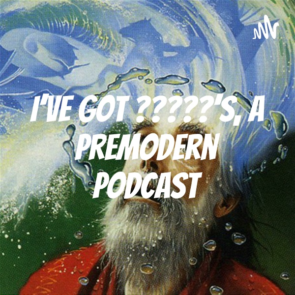 Artwork for I've Got ?????'s, A Premodern Podcast