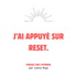 J'ai appuyé sur reset