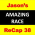 Jason’s Amazing Race ReCap 38