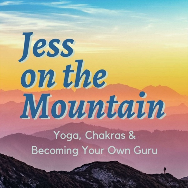 Artwork for Jess On The Mountain: Yoga, Chakras & Becoming Your Own Guru
