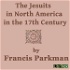Jesuits in North America in the 17th Century, The by Francis Parkman, Jr. (1823 - 1893)