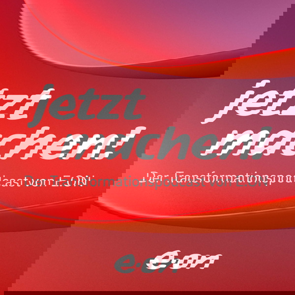 Artwork for Jetzt machen! – Der Transformationspodcast von E.ON