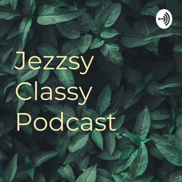 Artwork for Jezzsy Classy Podcast
