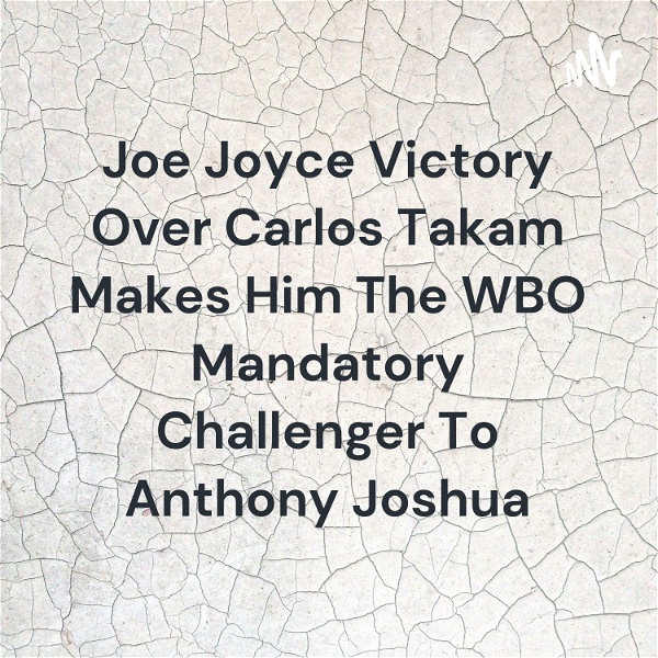 Artwork for Joe Joyce Victory Over Carlos Takam Makes Him The WBO Mandatory Challenger To Anthony Joshua