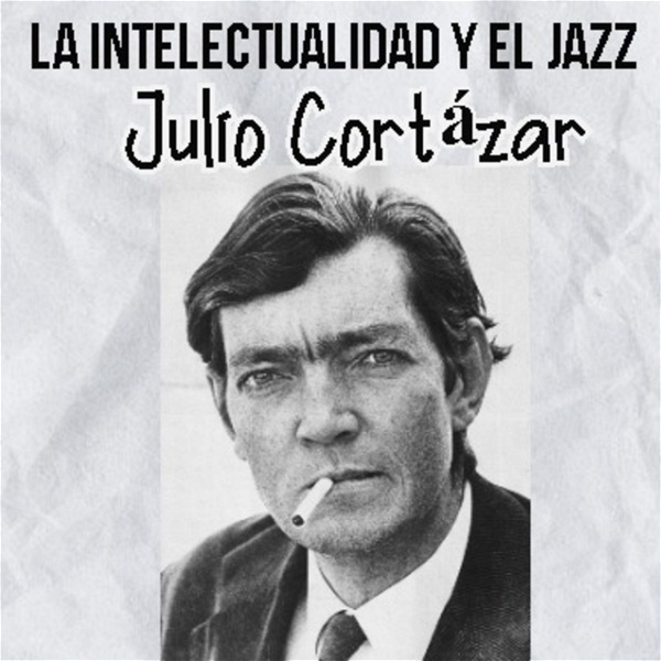 Artwork for Julio Cortázar, La intelectualidad y el jazz