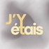J'Y ÉTAIS