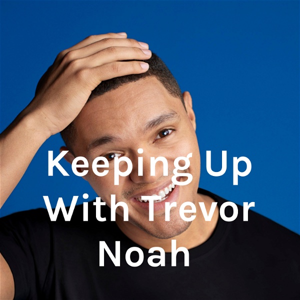 Artwork for Keeping Up With Trevor Noah