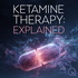 Ketamine Therapy: Explained