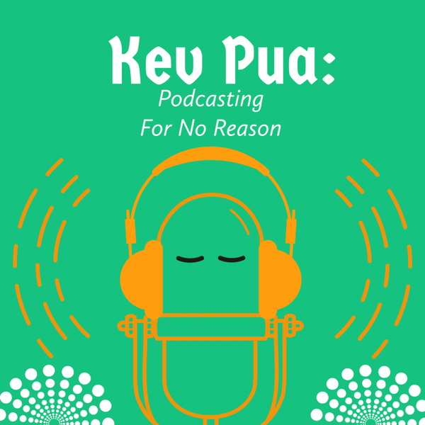 Artwork for Kev Pua: Podcasting For No Reason