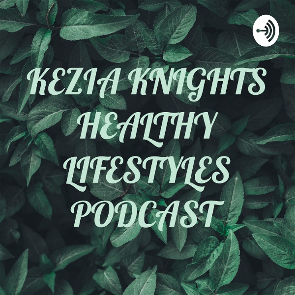 Artwork for KEZIA KNIGHTS HEALTHY LIFESTYLES PODCAST