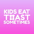 Kids Eat Toast Sometimes