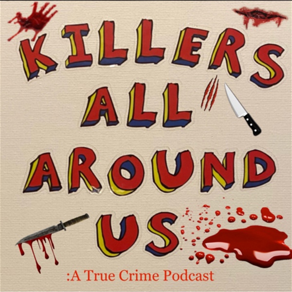 Artwork for Killers All Around Us: A True Crime Podcast