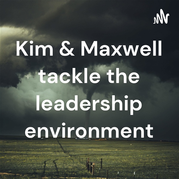 Artwork for Kim & Maxwell tackle the leadership environment