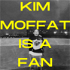 Kim Moffat is a Fan