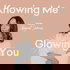 Knowing Me Glowing You