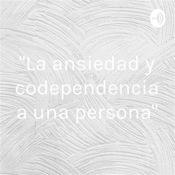Artwork for "La ansiedad y codependencia a una persona"