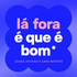 lá fora é que é bom