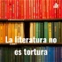 La literatura no es tortura