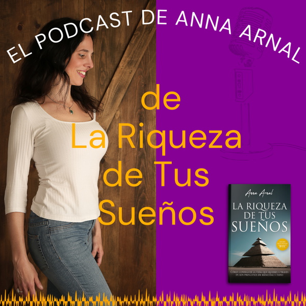 Artwork for El podcast de Anna Arnal de La Riqueza de Tus Sueños