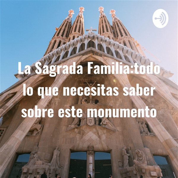 Artwork for La Sagrada Familia:todo lo que necesitas saber sobre este monumento