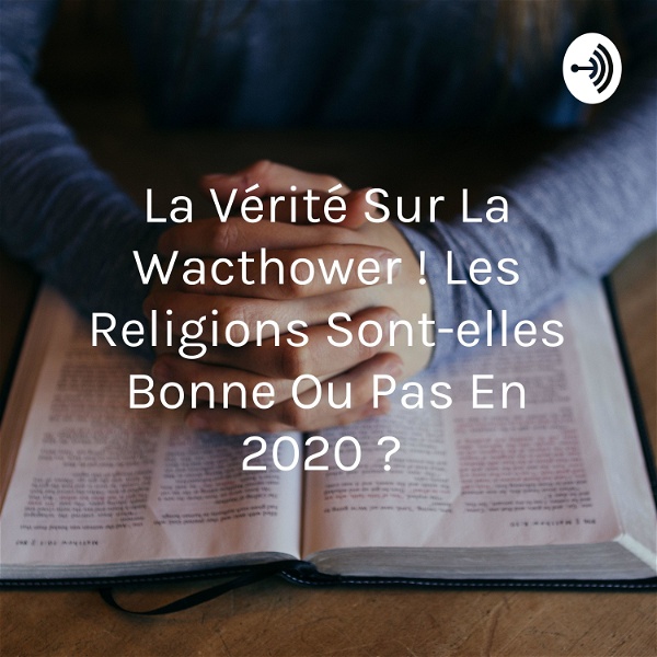 Artwork for La Vérité Sur La Wacthower ! Les Religions Sont-elles Bonne Ou Pas En 2020 ?