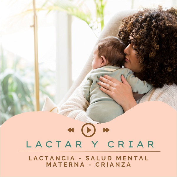 Artwork for Lactar y Criar: Lactancia, Salud Mental Materna y Crianza.