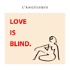 LOVE IS BLIND. by L’ANGELIQUE OFFICIAL