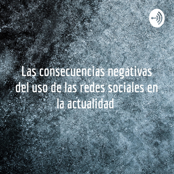 Artwork for Las consecuencias negativas del uso de las redes sociales en la actualidad