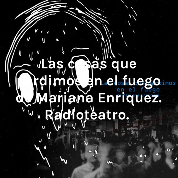 Artwork for Las cosas que perdimos en el fuego de Mariana Enriquez. Radioteatro.