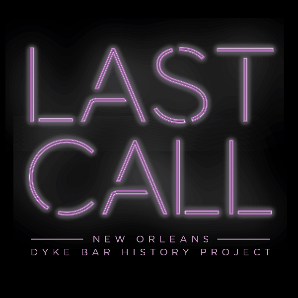 Artwork for LAST CALL: NEW ORLEANS DYKE BAR HISTORY PROJECT