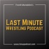 Last Minute Wrestling Podcast