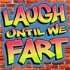 Laugh Until We Fart