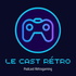 Le Cast Retro - Podcast Retrogaming