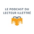 Le podcast du lecteur illettré
