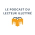 Le podcast du lecteur illettré