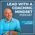 Lead With A Coaching Mindset Podcast