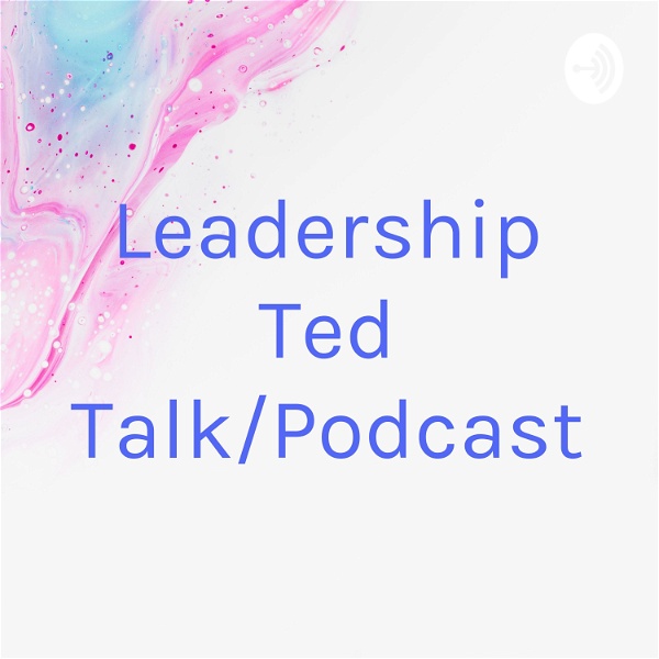 Artwork for Leadership Ted Talk/Podcast