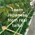 Learn Japanese from real talks