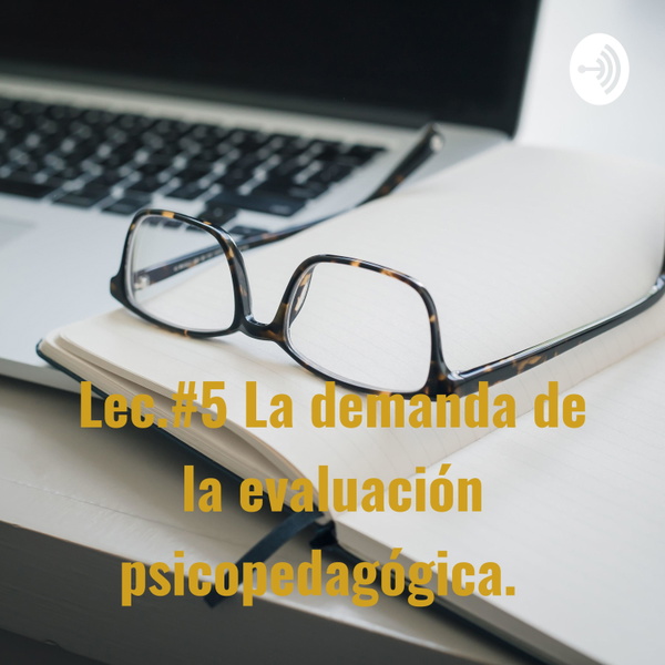 Artwork for Lec.#5 La demanda de la evaluación psicopedagógica.
