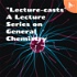 "Lecture-casts"- A Lecture Series on General Chemistry