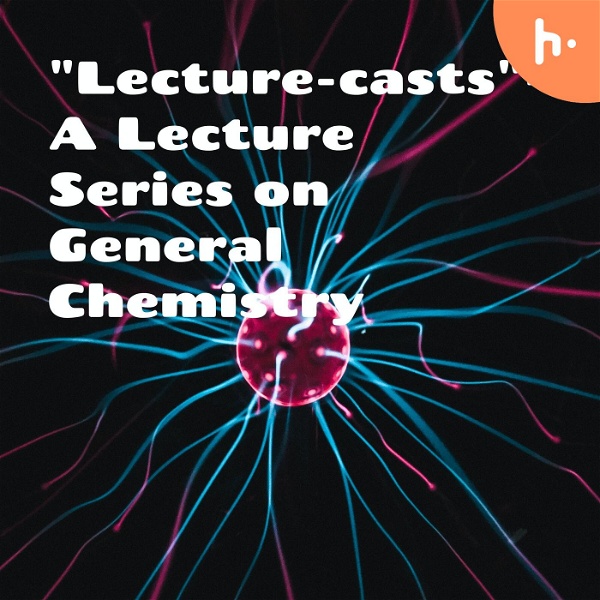 Artwork for "Lecture-casts"- A Lecture Series on General Chemistry
