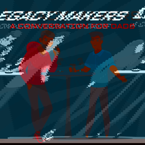 Artwork for Legacy Makers: A Conversation For Dads