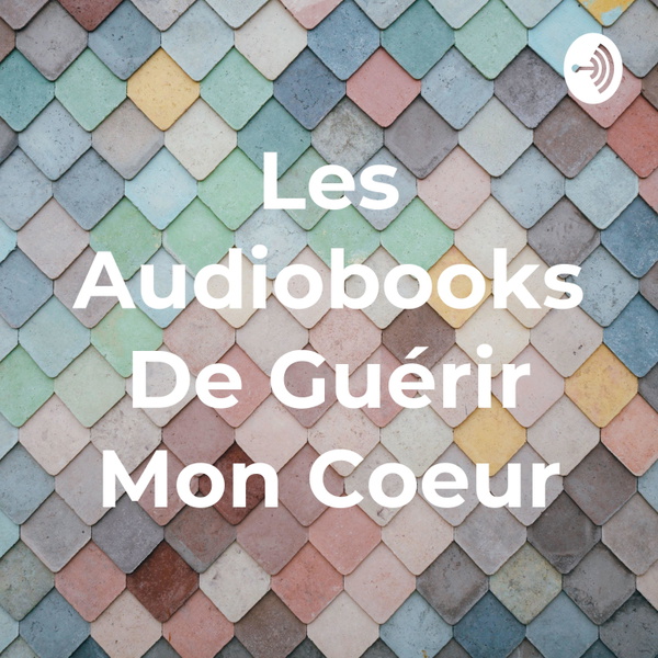 Artwork for Les Audiobooks De Guérir Mon Coeur