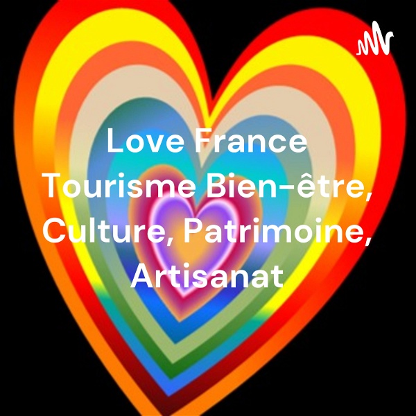 Artwork for Love France Tourisme Bien-être, Culture, Patrimoine, Entreprises, Artisanat